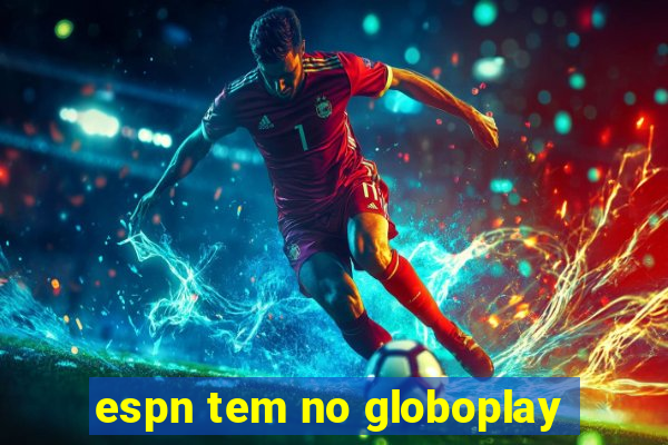 espn tem no globoplay